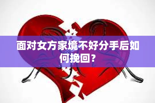 面对女方家境不好分手后如何挽回？