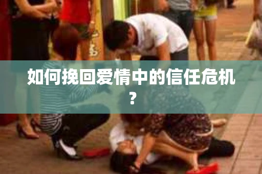 如何挽回爱情中的信任危机？