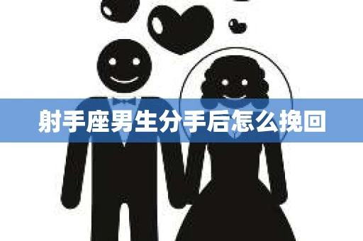 射手座男生分手后怎么挽回