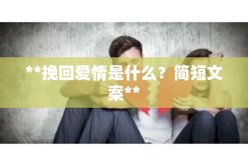 **挽回爱情是什么？简短文案**