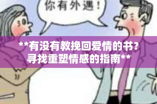 **有没有教挽回爱情的书？寻找重塑情感的指南**