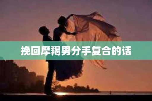 挽回摩羯男分手复合的话
