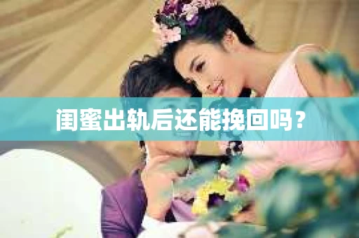 闺蜜出轨后还能挽回吗？