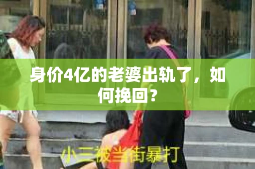 身价4亿的老婆出轨了，如何挽回？