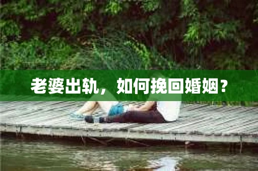 老婆出轨，如何挽回婚姻？