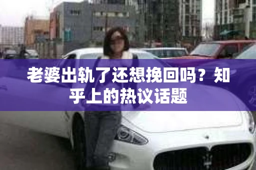 老婆出轨了还想挽回吗？知乎上的热议话题
