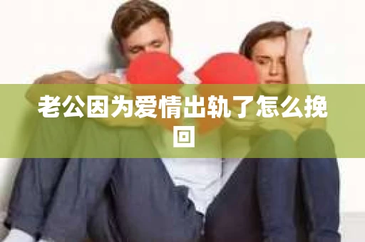 老公因为爱情出轨了怎么挽回