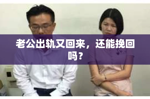 老公出轨又回来,还能挽回吗? 老公出轨又回来,还能挽回吗?