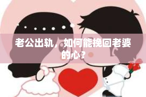 老公出轨，如何能挽回老婆的心？
