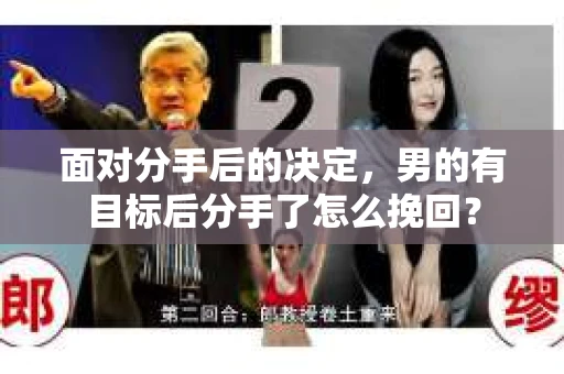 面对分手后的决定，男的有目标后分手了怎么挽回？