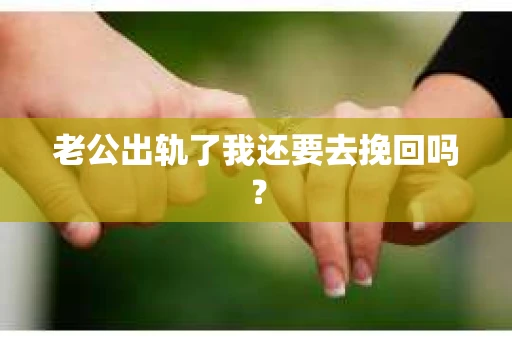 老公出轨了我还要去挽回吗？