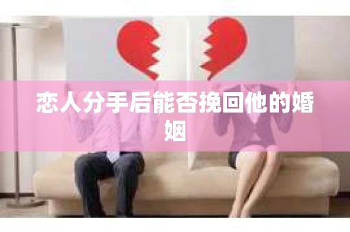恋人分手后能否挽回他的婚姻