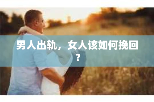 男人出轨，女人该如何挽回？