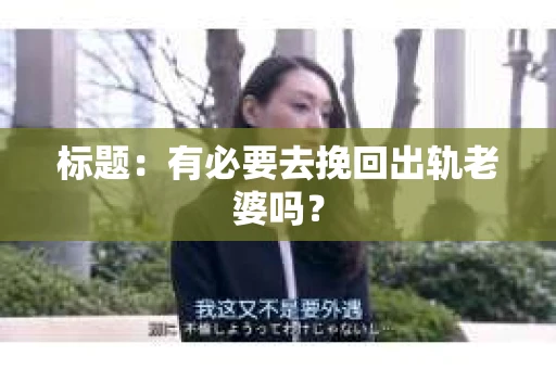 标题：有必要去挽回出轨老婆吗？
