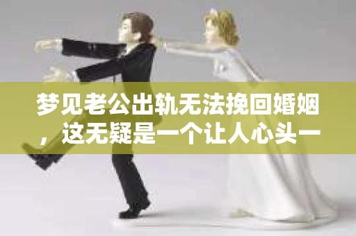 梦见老公出轨无法挽回婚姻，这无疑是一个让人心头一紧的梦境。在现实生活中，婚姻问题一直是人们关注的焦点，而梦境中的出轨，更是让人心生疑虑。那么，这样的梦境究竟预示着什么？我们又该如何面对呢？今天，就让我们一起来探讨一下这个话题。