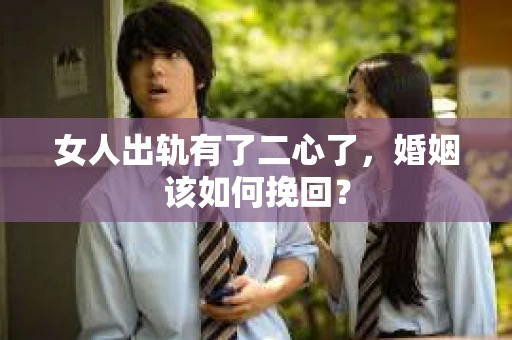 女人出轨有了二心了，婚姻该如何挽回？