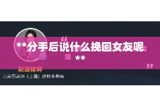 **分手后说什么挽回女友呢**