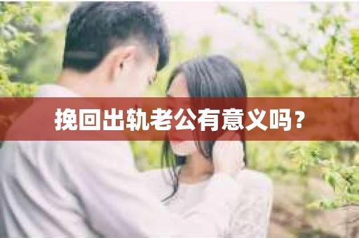 挽回出轨老公有意义吗？