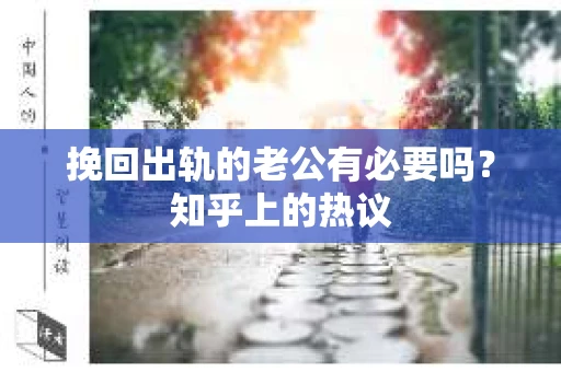 挽回出轨的老公有必要吗？知乎上的热议