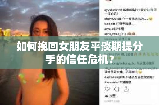如何挽回女朋友平淡期提分手的信任危机? 如何挽回女朋友平淡期提分手的信任危机?