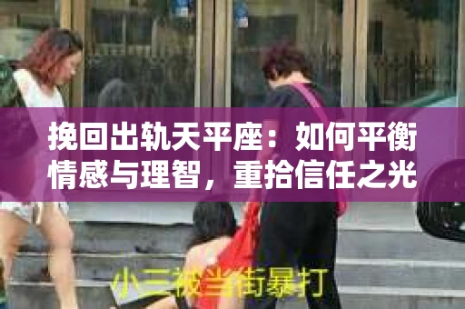 挽回出轨天平座：如何平衡情感与理智，重拾信任之光