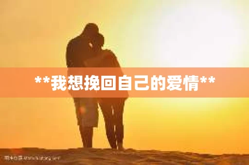 **我想挽回自己的爱情**