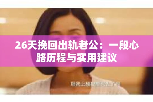26天挽回出轨老公：一段心路历程与实用建议