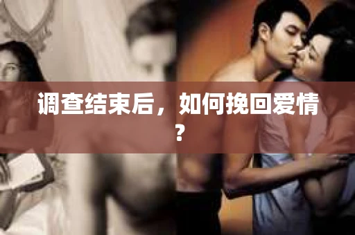 调查结束后,如何挽回爱情? 调查结束后,如何挽回爱情?