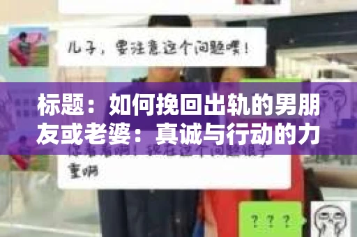 标题：如何挽回出轨的男朋友或老婆：真诚与行动的力量