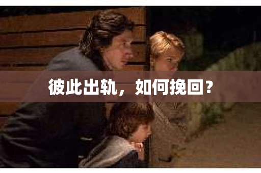 彼此出轨，如何挽回？