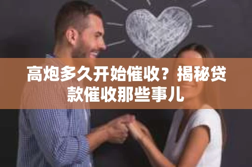 高炮多久开始催收？揭秘贷款催收那些事儿