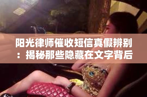 阳光律师催收短信真假辨别：揭秘那些隐藏在文字背后的秘密