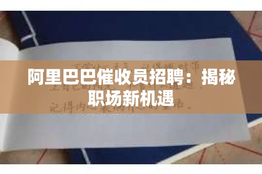 阿里巴巴催收员招聘：揭秘职场新机遇