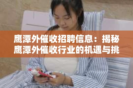 鹰潭外催收招聘信息：揭秘鹰潭外催收行业的机遇与挑战
