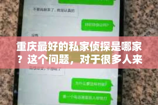 重庆最好的私家侦探是哪家？这个问题，对于很多人来说，可能是一个出于无奈的选择。在这个快节奏的社会，有些人可能因为婚姻、家庭、工作等原因，需要寻求私家侦探的帮助。那么，在重庆，哪家私家侦探是众人眼中的佼佼者呢？今天，我就来和大家聊聊这个话题。