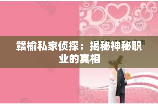 赣榆私家侦探：揭秘神秘职业的真相