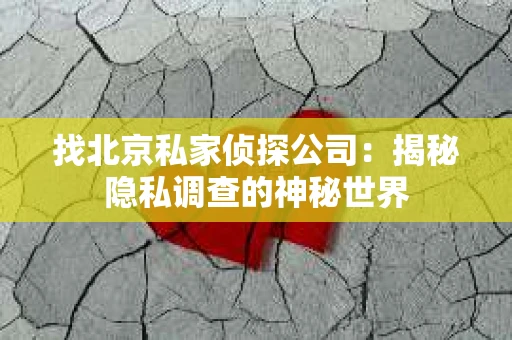 找北京私家侦探公司：揭秘隐私调查的神秘世界