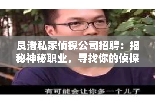 良渚私家侦探公司招聘:揭秘神秘职业,寻找你的侦探梦 良渚私家侦探公司招聘:揭秘神秘职业,寻找你的侦探梦