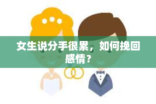 女生说分手很累，如何挽回感情？