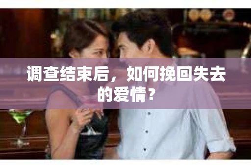 调查结束后，如何挽回失去的爱情？
