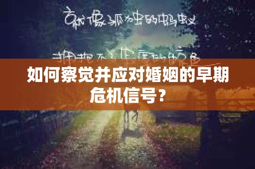 如何察觉并应对婚姻的早期危机信号？