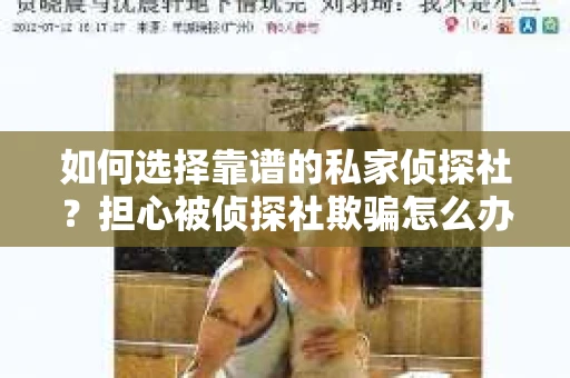 如何选择靠谱的私家侦探社？担心被侦探社欺骗怎么办？