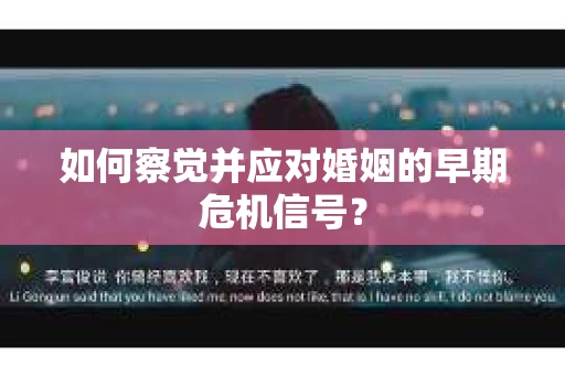 如何察觉并应对婚姻的早期危机信号？