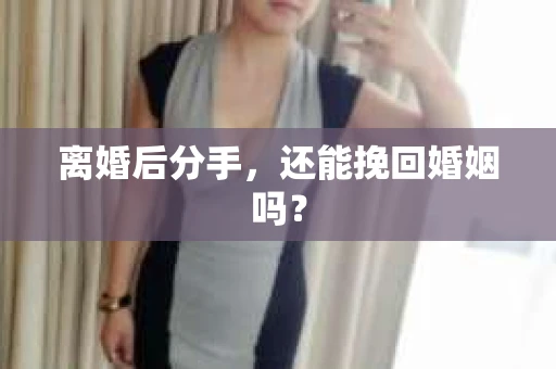 离婚后分手，还能挽回婚姻吗？