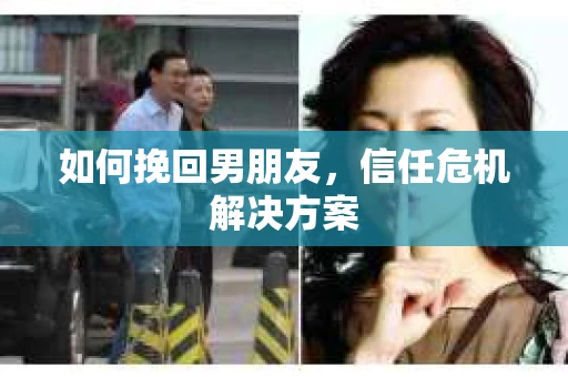 如何挽回男朋友，信任危机解决方案