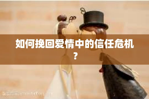 如何挽回爱情中的信任危机？
