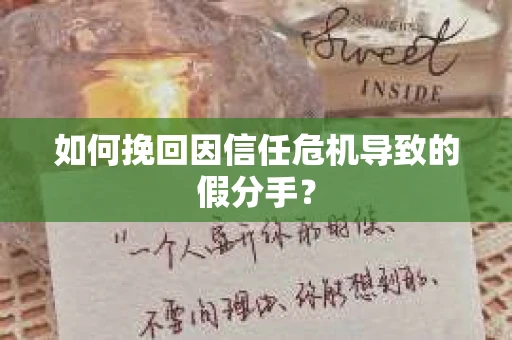 如何挽回因信任危机导致的假分手? 如何挽回因信任危机导致的假分手?