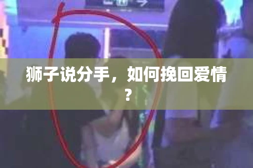 狮子说分手，如何挽回爱情？