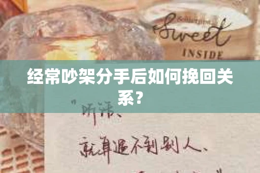 经常吵架分手后如何挽回关系？