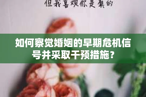 如何察觉婚姻的早期危机信号并采取干预措施？